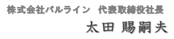 株式会社 パルライン 代表取締役社長 太田 賜嗣夫